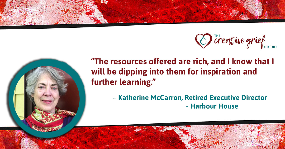 Certified Creative Grief Support Practitioner Katherine McCarron says…