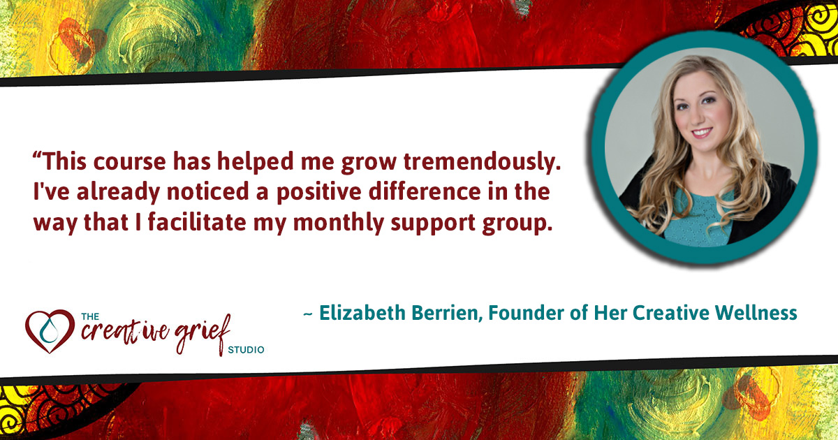 Certified Creative Grief Support Practitioner Elizabeth Berrien says…